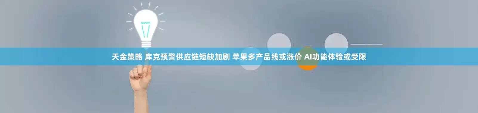 天金策略 库克预警供应链短缺加剧 苹果多产品线或涨价 AI功能体验或受限
